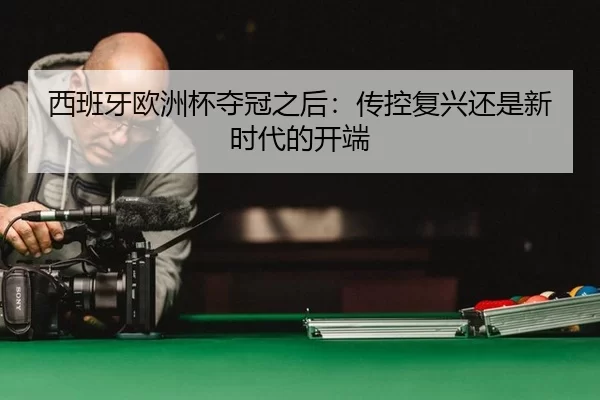 西班牙欧洲杯夺冠之后：传控复兴还是新时代的开端